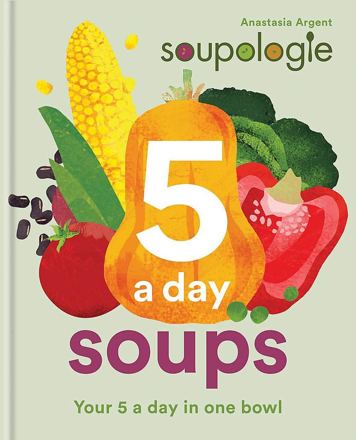 SOUPOLOGIE:5 A DAY SOUPS COOKBOOK